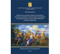 Libri Rondinelli Vito - Storia Della Societa Operaia Di Filadelfia. Un Secolo E