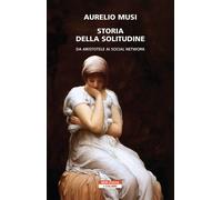 Storia della solitudine. Da Aristotele ai social network [Paperback] Musi, Aurel