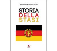 Storia della STASI di Antonella Colonna Vilasi, 2015, Libellula Edizioni
