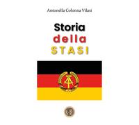 Storia della STASI di Antonella Colonna Vilasi, 2020, Libellula Edizioni