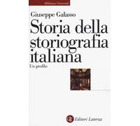 Storia della storiografia italiana. Un profilo - Galasso Giuseppe