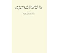 Storia della stregoneria in Inghilterra dal 1558 al 1718 (Libri classici)