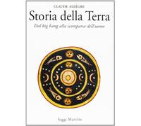Storia della Terra. Dal Big Bang alla scomparsa dell'uomo