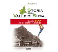 Storia della Valle di Susa. Dall'800 ai giorni nostri - Bertolo Bruna