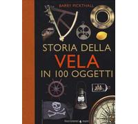 Storia della vela in cento oggetti. Ediz. a colori