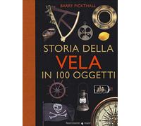 Storia della vela in cento oggetti. Ediz. a colori
