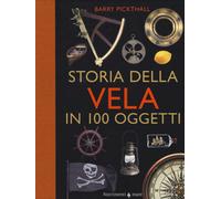 Storia della vela in cento oggetti. Ediz. a colori