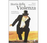 Storia della violenza dal Medioevo ai giorni nostri - Muchembled Robert