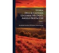 Storia Dell'accademia Lucchese Del Dott. Angelo Bertacchi