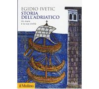 Storia dell'Adriatico. Un mare e la sua civiltà - Ivetic Egidio
