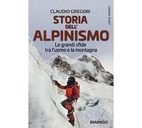 Storia dell'alpinismo. Le grandi sfide tra l'uomo e la montagna