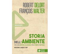 Storia dell'ambiente. Per una nuova alleanza fra uomo e natura - Delort Ro...