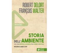 Storia dell'ambiente. Per una nuova alleanza fra uomo e natura. Nuova ediz.