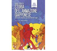 Storia dell'animazione giapponese. Autori, arte, industria, successo dal 1...
