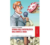 Storia dell'antipolitica dall'Unità a oggi. Perché gli italiani considerano i politici una casta