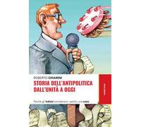 Storia dell'antipolitica dall'Unità a oggi. Perché gli italiani considerano i politici una casta
