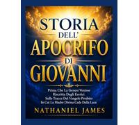 STORIA DELL'APOCRIFO DI GIOVANNI: Prima Che La Genesi Venisse Riscritta Dagli Eretici Sulle Tracce Del Vangelo Proibito In Cui La Madre Divina Cade Dalla Luce