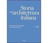 Storia dell'architettura italiana. Architettura romana. Le città in Italia. Ediz. illustrata