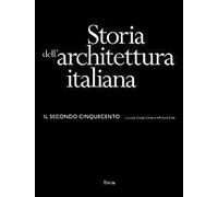 Storia dell'architettura italiana. Il secondo Cinquecento. Ediz. illustrata