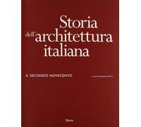 Storia dell'architettura italiana. Il secondo Novecento (1945-1996). Ediz....
