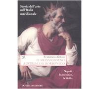 Storia dell'arte nell'Italia meridionale. Il Mezzogiorno austriaco e borbonico. Napoli, le province, la Sicilia (Vol. 5)