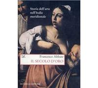 Storia dell'arte nell'Italia meridionale. Il secolo d'oro (Vol. 4)