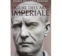 Storia dell'arte romana. Ediz. illustrata. Vol. 3: Figure dell'arte imperiale da Augusto a Costantino.