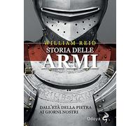 Storia delle armi. Dall'età della pietra ai giorni nostri