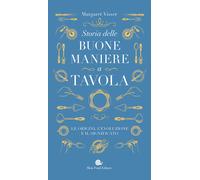 Storia delle buone maniere a tavola. Le origini, l'evoluzione e i