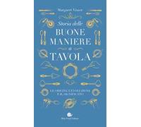 Libri Margaret Visser - Storia Delle Buone Maniere A Tavola. Le Origini, L'evolu
