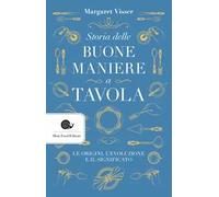 Storia delle buone maniere a tavola. Le origini, l'evoluzione e il signifi...