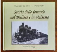 Storia delle ferrovie nel Biellese e in Valsesia - Edizioni Ieri E Oggi - 2016