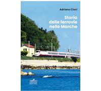 STORIA DELLE FERROVIE NELLE MARCHE - CIOCI ADRIANO - MENABO'