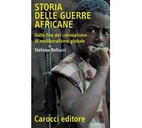 Storia delle guerre africane. Dalla fine del colonialismo al neoliberalismo globale