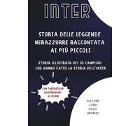 Storia delle Leggende Nerazzurre raccontata ai più piccoli - Seconda Edizione: Storia illustrata dei 10 Campioni che hanno fatto la Storia dell'Inter ... e Ragazzi (ma anche adulti) che amano l'Inter