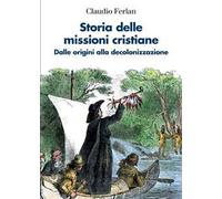 Storia delle missioni cristiane. Dalle origini alla decolonizzazione