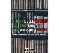 Storia delle origini della lingua e della letteratura italiana. E se la lingua italiana non fosse nata in Toscana?