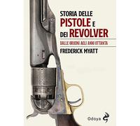 Libri Frederick Myatt - Storia Delle Pistole E Dei Revolver. Dalle Origini Agli