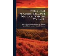 Storia Delle Repubbliche Italiane Dei Secoli Di Mezzo, Volume 1...