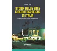 Storia delle sale cinematografiche in Italia. Dagli ambulanti all'avvento della televisione. Ediz. illustrata
