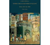 STORIA DELLE SIGNORIE ITALIANE DAL 1313 AL 1530: Primo volume (1 di 2) dell'opera completa
