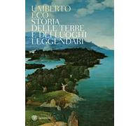 Storia delle terre e dei luoghi leggendari - Umberto Eco - Bompiani, 2019