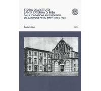 Storia dell'istituto Santa Caterina di Pisa. Dalla fondazione all'episcopato del cardinale Pietro Maffi (1784-1931)