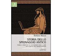 Storia dello spionaggio antico. Teoria e strategie di intelligence dagli albori alla caduta dell'Impero romano