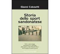 Storia dello sport sandonatese. Fatti e personaggi, piazzamenti e aneddoti dello sport a San Donà di Piave dalle origini ai giorni nostri