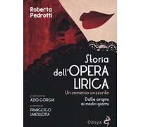 Storia dell'opera lirica. Un immenso orizzonte. Dalle origini ai giorni nostri