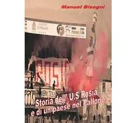 Storia dell'U.S. Rosia e di un paese nel pallone! Ediz. a colori