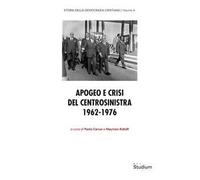 Storia Democrazia Cristiana. Vol. 4: Apogeo e crisi del centrosinistra 1962-1976