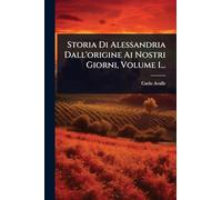 Storia Di Alessandria Dall'origine Ai Nostri Giorni, Volume 1...