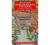 Storia di Aquileia e di Grado. Dalle origini ai giorni nostri
